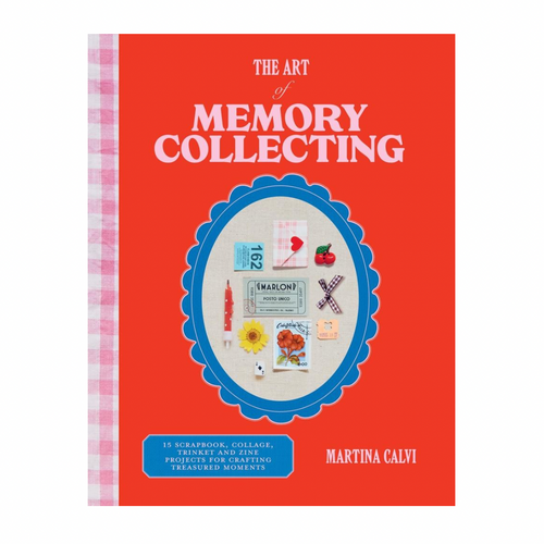 The Art of Memory Collecting: 15 Scrapbook, Collage, Trinket and Zine Projects For Crafting Treasured Moments