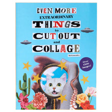 Even More Extraordinary Things to Cut Out and Collage