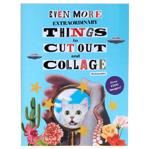 Even More Extraordinary Things to Cut Out and Collage